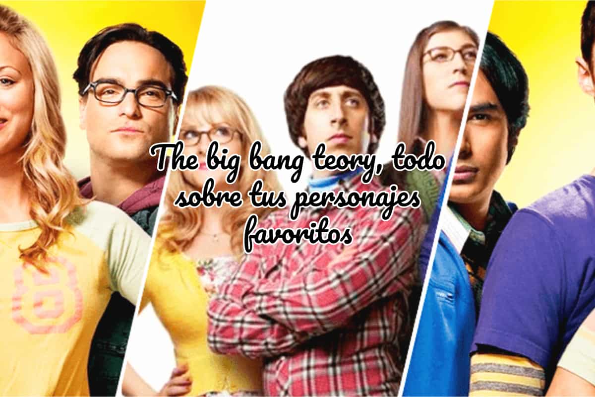 The big bang teory, todo sobre tus personajes favoritos